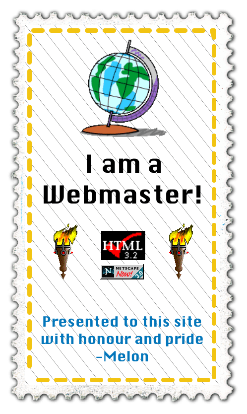 An image with a postage stamp outline pattern from the melonking website. It says: I am a Webmaster, presented to this site with honour and pride-Melon. Within the stamp area it has small clipart images of a globe and two torches, and buttons for html 3.2 and Netscape, used to reference the Old Web.